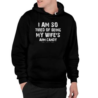 I Am So Tired Of Being My Wifes Arm Candy Funny Saying Gift Hoodie - Thegiftio UK