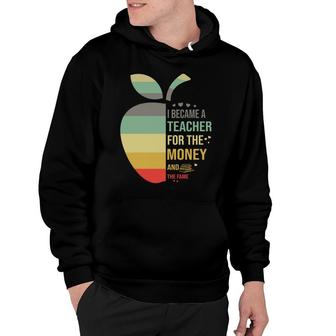 I Became A Teacher Because Teacher For The Money And The Fame Hoodie - Seseable