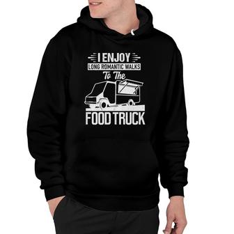 I Enjoy Romantic Walks To The Food Truck Foodie Truck Gift Hoodie - Seseable
