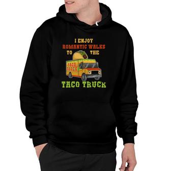 I Enjoy Romantic Walks To The Taco Truck Tacos Mexican Food Hoodie | Seseable CA