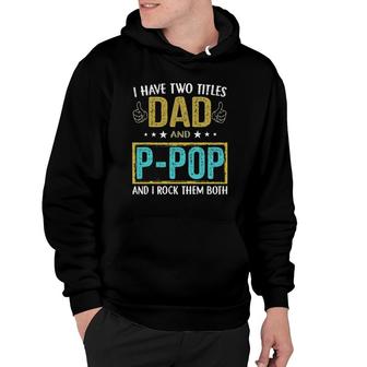 I Have Two Titles Dad And P Pop Gifts For Father Hoodie - Seseable