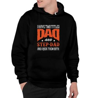 I Have Two Titles Dad And Step Dad And I Rock Them Both Fathers Day Hoodie - Seseable