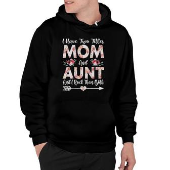 I Have Two Titles Mom And Aunt Flowers Mothers Day Gift Hoodie - Seseable