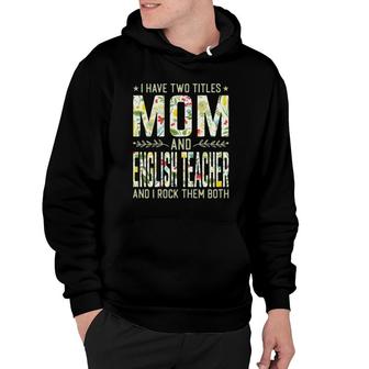 I Have Two Titles Mom & English Teacher Mothers Day Hoodie - Seseable