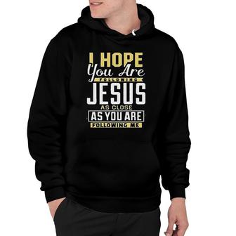 I Hope You Are Following Jesus As Close As You Are Following Me Hoodie - Thegiftio UK