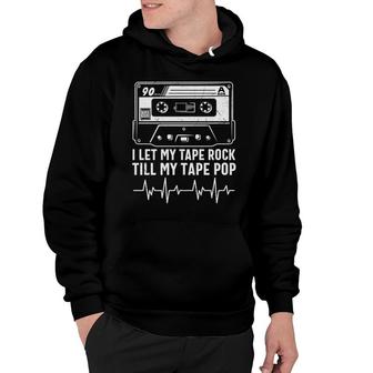 I Let My Tape Rock Till My Tape Pop 80S 90S Styles Hoodie - Seseable