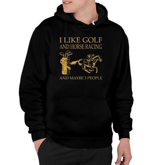 I Like Golf And Horse Racing And Maybe 3 People Hoodie - Seseable
