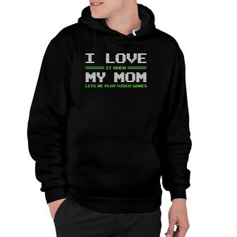 I Love It When My Mom Lets Me Play Video Games Funny Gift Hoodie - Seseable