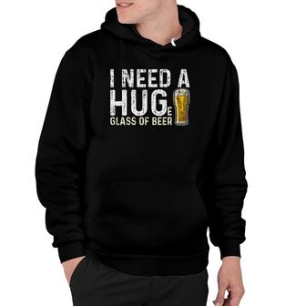 I Need A Huge Glass Of Beer Brewing Beer Drinking Hoodie | Mazezy