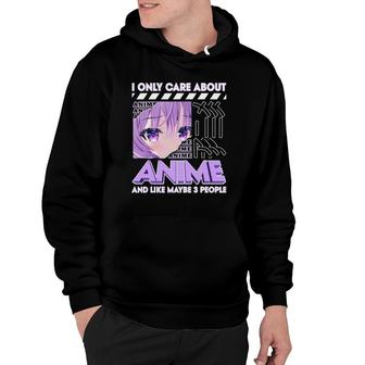 I Only Care About Anime And Like Maybe 3 People Hoodie | Mazezy
