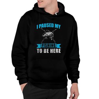 I Paused My Fishing To Be Here Funny 2022 Trend Hoodie - Seseable