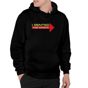 I Rented This Hooker Funny Offensive Saying Hoodie | Mazezy