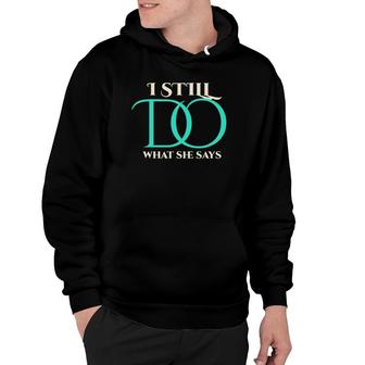 I Still Do What She Says Wedding Anniversary For Him Hoodie | Mazezy