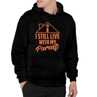 I Still Live With My Parents Love Home Funny Son Parent Gift Hoodie | Mazezy