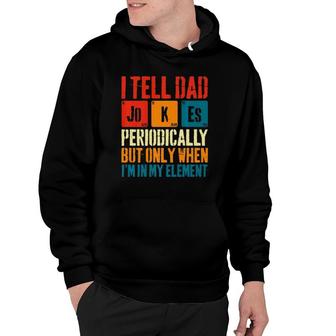 I Tell Dad Jokes Periodically But Only When Im My Element Hoodie - Seseable