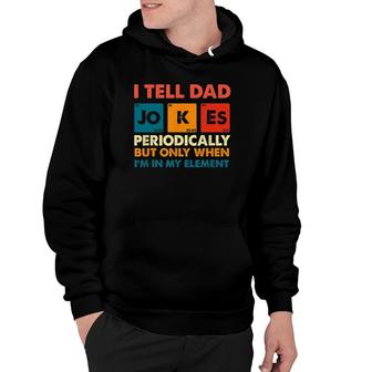 I Tell Dad Jokes Periodically But Only When Im My Element Hoodie - Seseable
