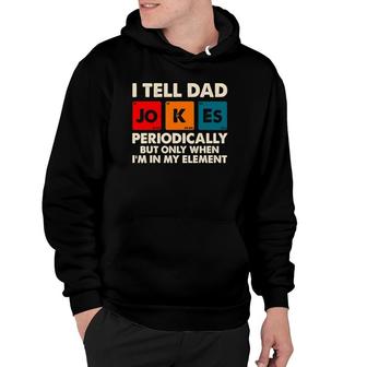 I Tell Dad Jokes Periodically But Only When In My Element Hoodie - Seseable
