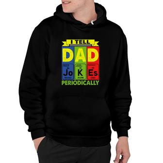 I Tell Dad Jokes Periodically Chemistry Funny Cute Fathers Day Gift Hoodie - Seseable