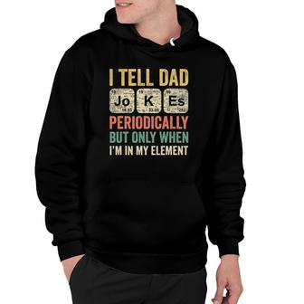 I Tell Dad Jokes Periodically Only When Im In My Element Hoodie - Seseable