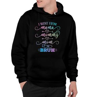 I Went From Mama To Mommy To Mom To Bruh Funny Mother Gag Hoodie | Mazezy