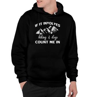 If It Involves Hiking And Dogs Count Me In Funny Mountain Hoodie | Mazezy