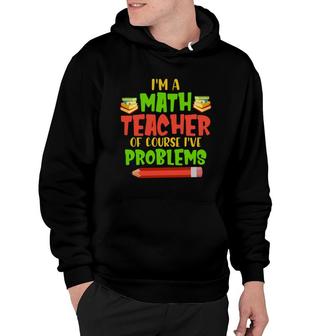Im A Math Teachers Of Course Ive Problems Math Funny Books Design Hoodie - Seseable
