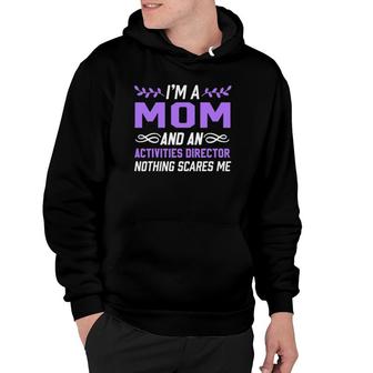 Im A Mom & Activities Director Nothing Scares Me Hoodie | Mazezy