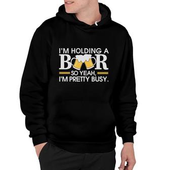Im Holding Beer Pretty Busy Funny Beer Lovers Gifts Hoodie - Seseable