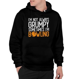 Im Not Always Grumpy Sometimes Im Bowling Funny Bowlers Hoodie | Mazezy