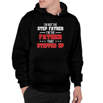 Im Not The Stepfather Im The Father That Stepped Up Dad Hoodie | Mazezy