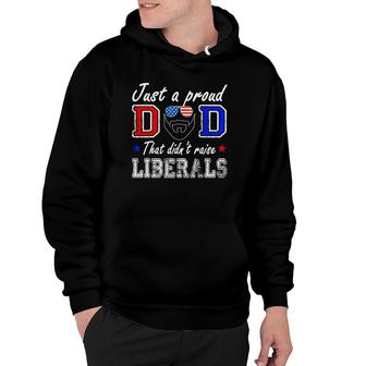 Just A Proud Dad That Didnt Raise Liberals Fathers Day Hoodie - Seseable