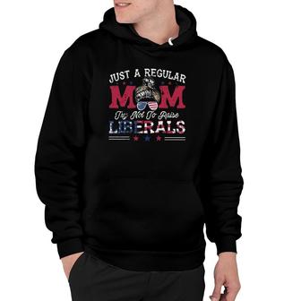 Just A Regular Mom Trying Not To Raise Liberals 4Th Of July Mothers Day Hoodie - Seseable