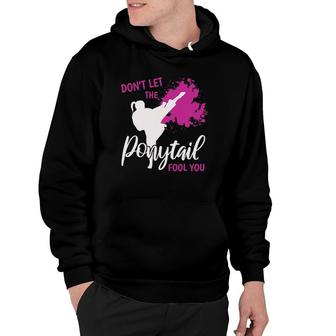 Karate Sports Girls I Dont Let The Ponytail Fool You Hoodie - Thegiftio UK