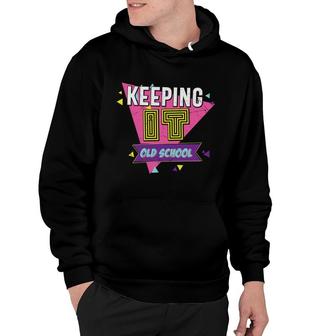 Keeping It Old School 80S 90S Styles Party Hoodie - Seseable