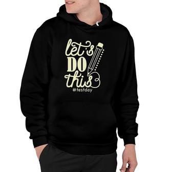 Let Do This Test Day Encouragement Teacher Apparel Gift Hoodie | Mazezy