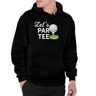 Lets Par Golf Ball With Pin Funny Golf Club Golf Humor Hoodie | Mazezy