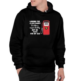 Looking For A Gas Daddy Its Like A Sugar Daddy But He Pays For My Gas Hoodie | Mazezy
