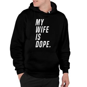 Men My Wife Is Dope Marriage Funny Valentines Day Hoodie - Monsterry