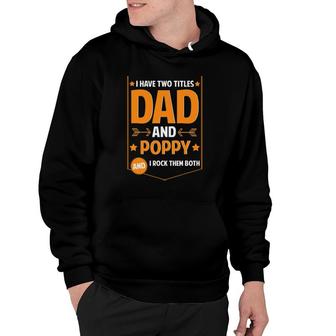 Mens I Have Two Titles Dad And Poppy Gifts Poppy Fathers Day Hoodie - Seseable