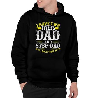 Mens I Have Two Titles Dad And Step-Dad Funny Fathers Day Hoodie - Seseable