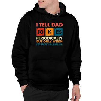 Mens I Tell Dad Jokes Periodically But Only When Im My Element Hoodie - Seseable