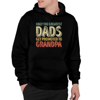 Mens Only The Greatest Dads Get Promoted To Grandpa Hoodie - Seseable