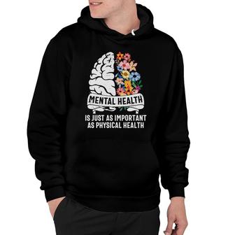 Mental Health Awareness Is Just As Important As Physical Health Hoodie - Seseable