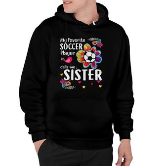 My Favorite Soccer Player Calls Me Sister Soccer Flower Hoodie - Seseable