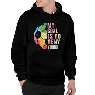 My Goal Is To Deny Yours Soccer For Boys Girls Funny Goalie Hoodie - Seseable