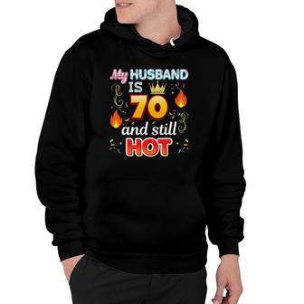 My Husband Is 70 Years Old And Still Hot 70Th Birthday Hoodie - Seseable