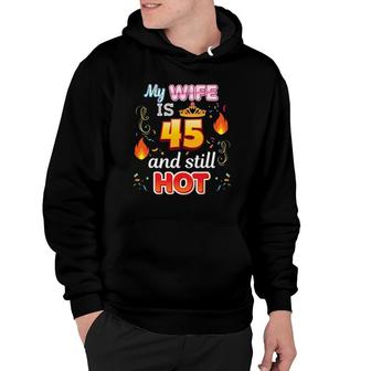 My Wife Is 45 Years Old And Still Hot 45Th Birthday Awesome Hoodie - Seseable