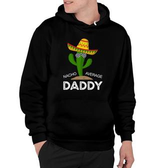 Nacho Average Dad Funny Catus Funny Gift Cinco De Mayo Hoodie - Seseable