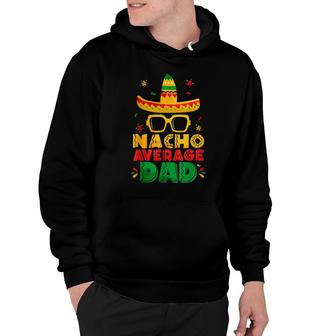 Nacho Average Dad Funny Cinco De Mayo New Daddy To Be Hoodie - Seseable