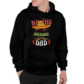 Nacho Average Dad Mexican Daddy Cinco De Mayo Father Fiesta Hoodie - Seseable